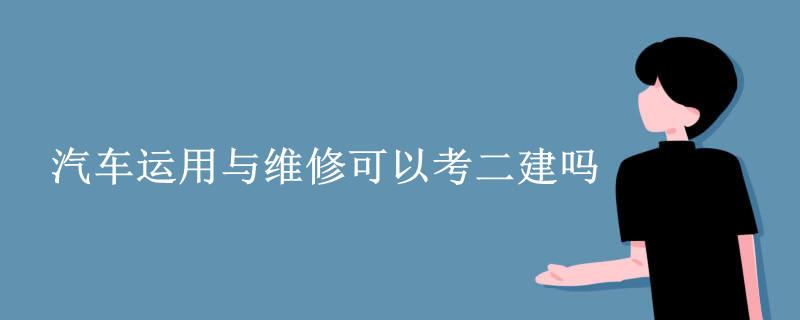 汽车运用技术，汽车运用技术可以考二建吗？